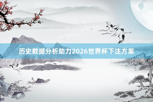 历史数据分析助力2026世界杯下注方案