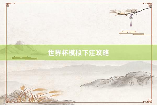 世界杯模拟下注攻略