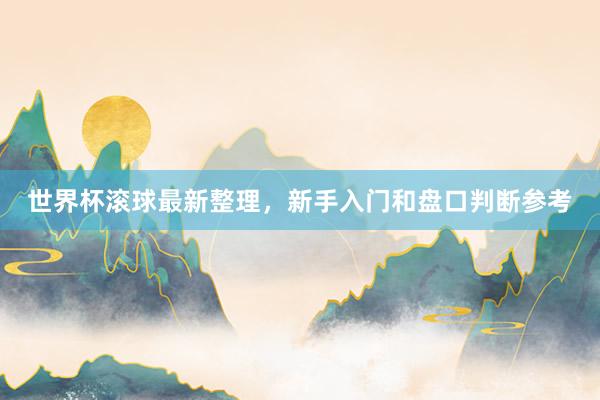 世界杯滚球最新整理，新手入门和盘口判断参考