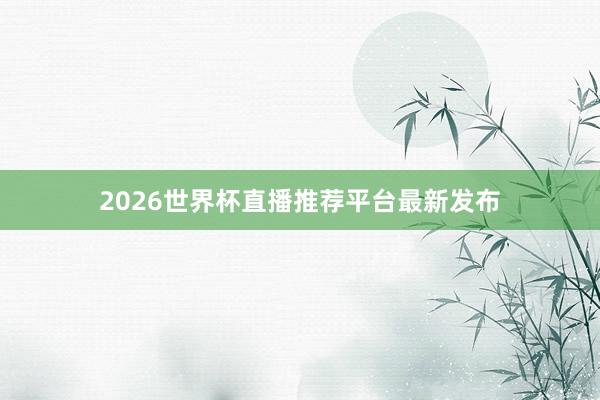 2026世界杯直播推荐平台最新发布