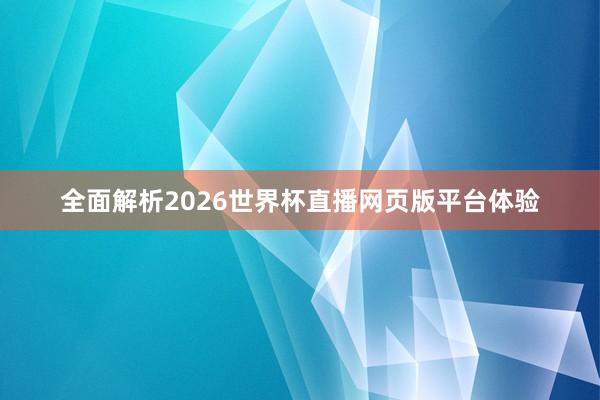 全面解析2026世界杯直播网页版平台体验