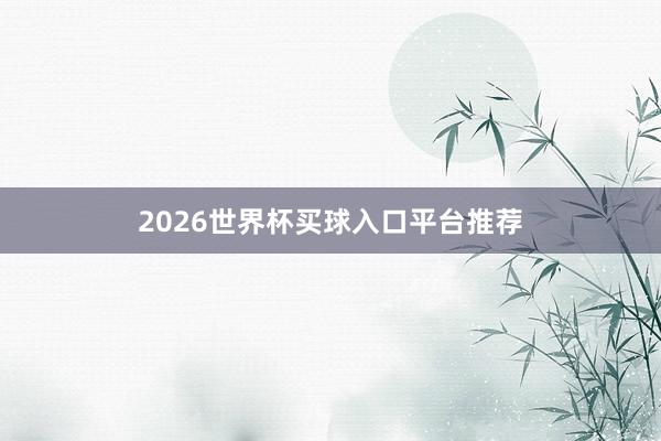 2026世界杯买球入口平台推荐