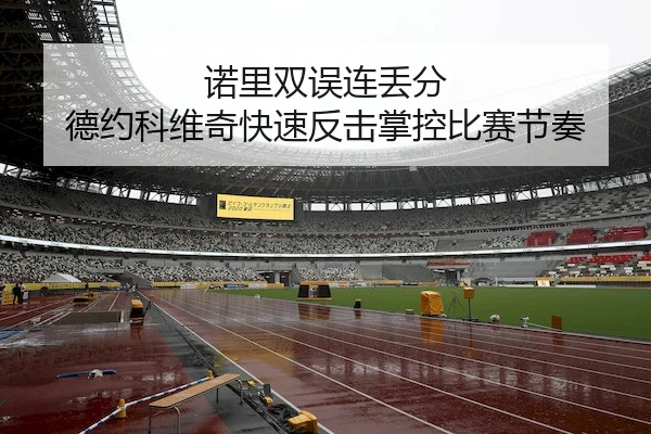 诺里双误连丢分 德约科维奇快速反击掌控比赛节奏